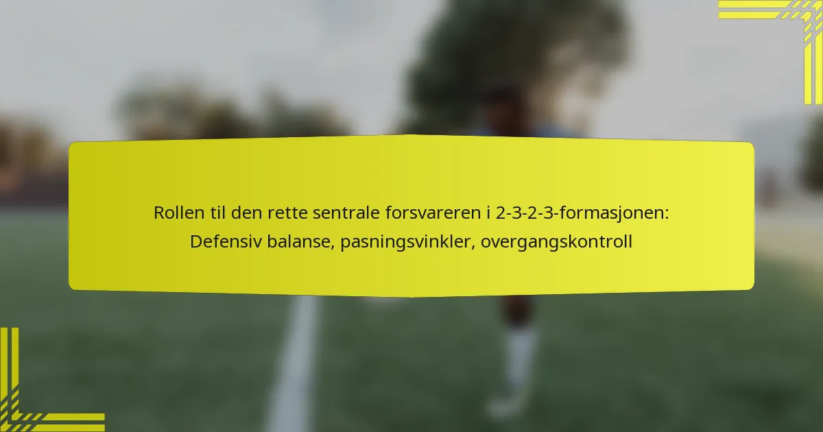 Rollen til den rette sentrale forsvareren i 2-3-2-3-formasjonen: Defensiv balanse, pasningsvinkler, overgangskontroll