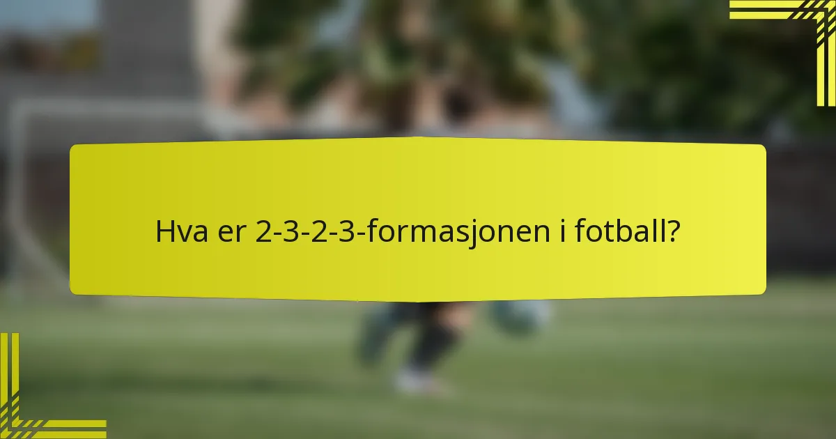Hva er 2-3-2-3-formasjonen i fotball?