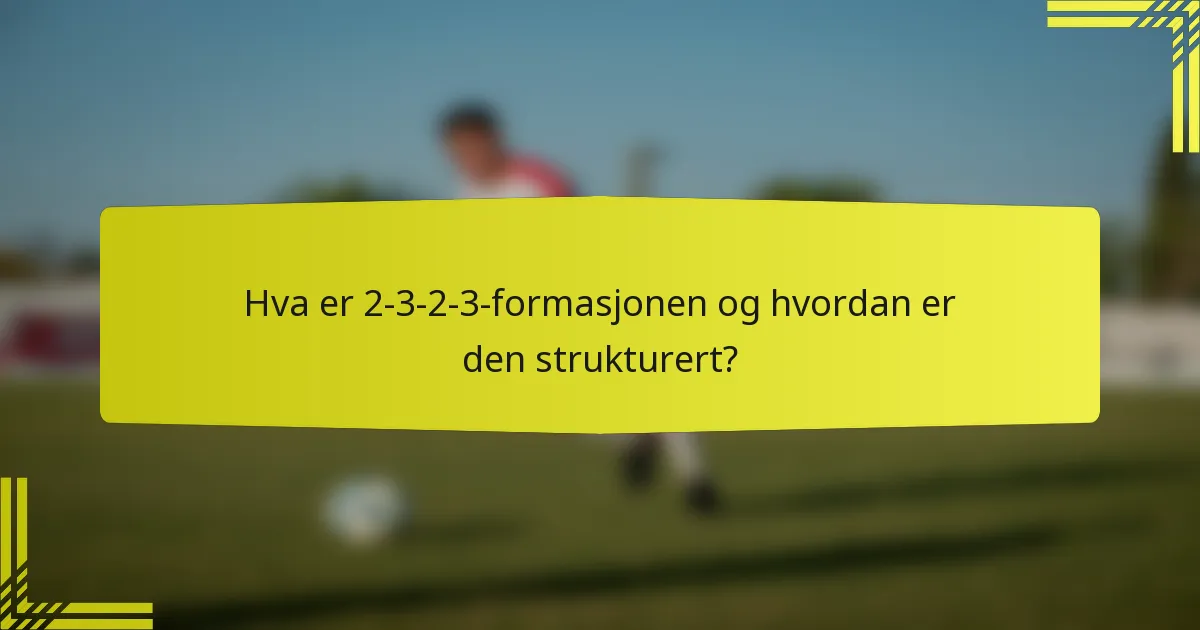 Hva er 2-3-2-3-formasjonen og hvordan er den strukturert?
