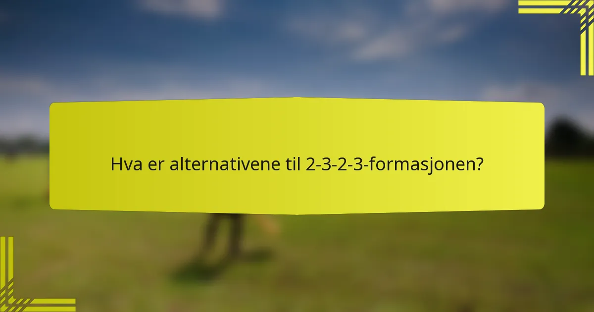 Hva er alternativene til 2-3-2-3-formasjonen?