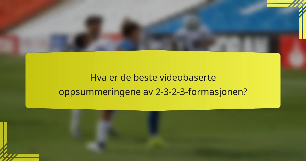 Hva er de beste videobaserte oppsummeringene av 2-3-2-3-formasjonen?