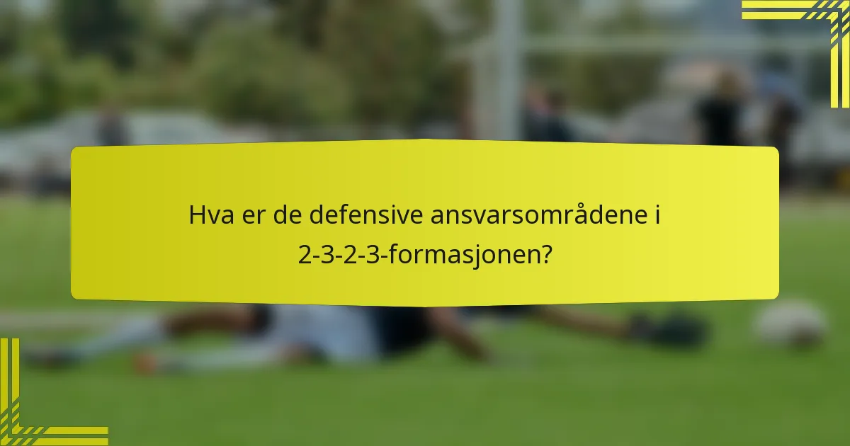 Hva er de defensive ansvarsområdene i 2-3-2-3-formasjonen?