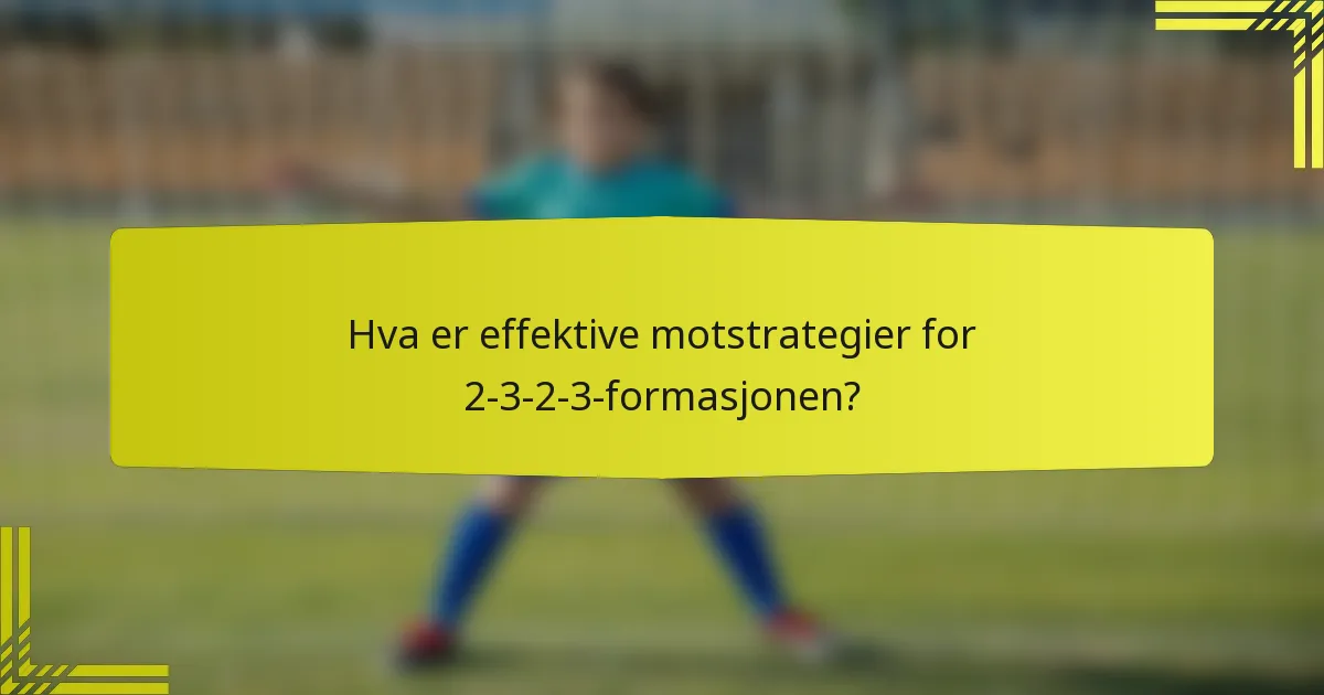 Hva er effektive motstrategier for 2-3-2-3-formasjonen?