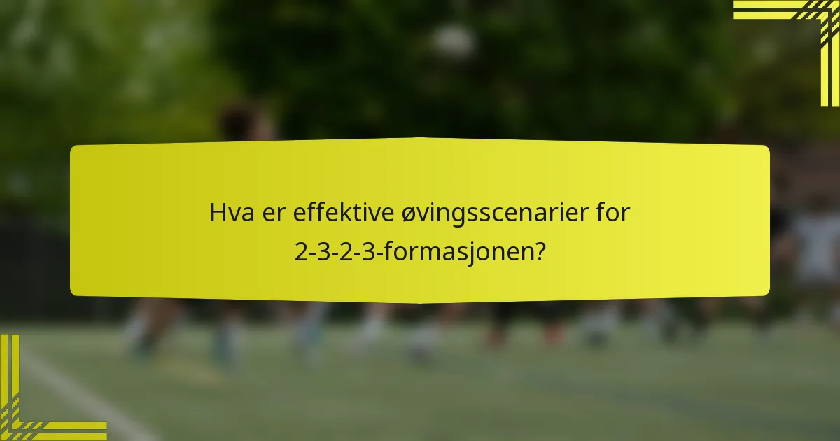 Hva er effektive øvingsscenarier for 2-3-2-3-formasjonen?