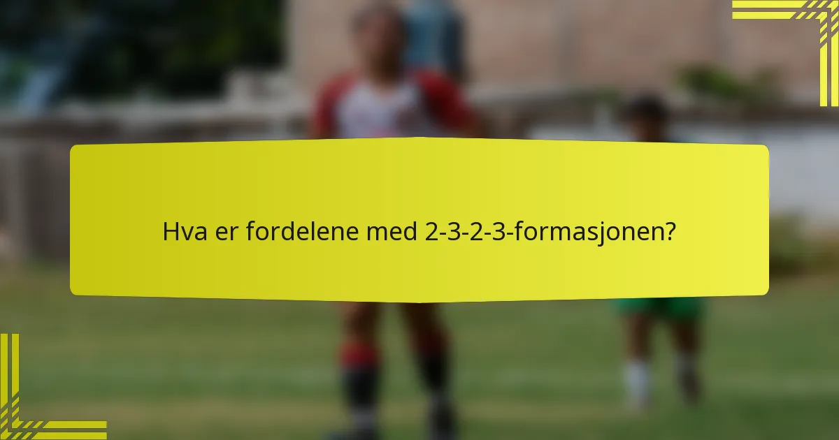 Hva er fordelene med 2-3-2-3-formasjonen?