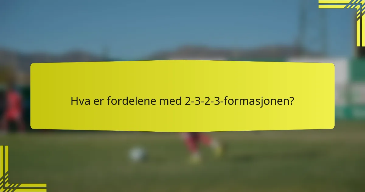 Hva er fordelene med 2-3-2-3-formasjonen?