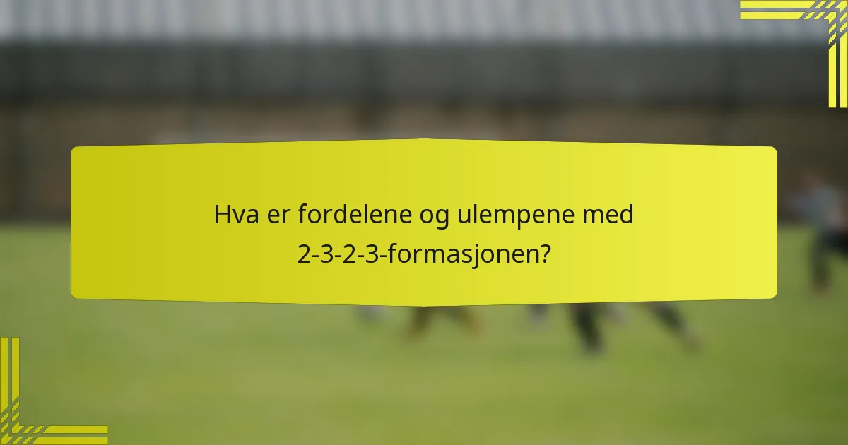 Hva er fordelene og ulempene med 2-3-2-3-formasjonen?
