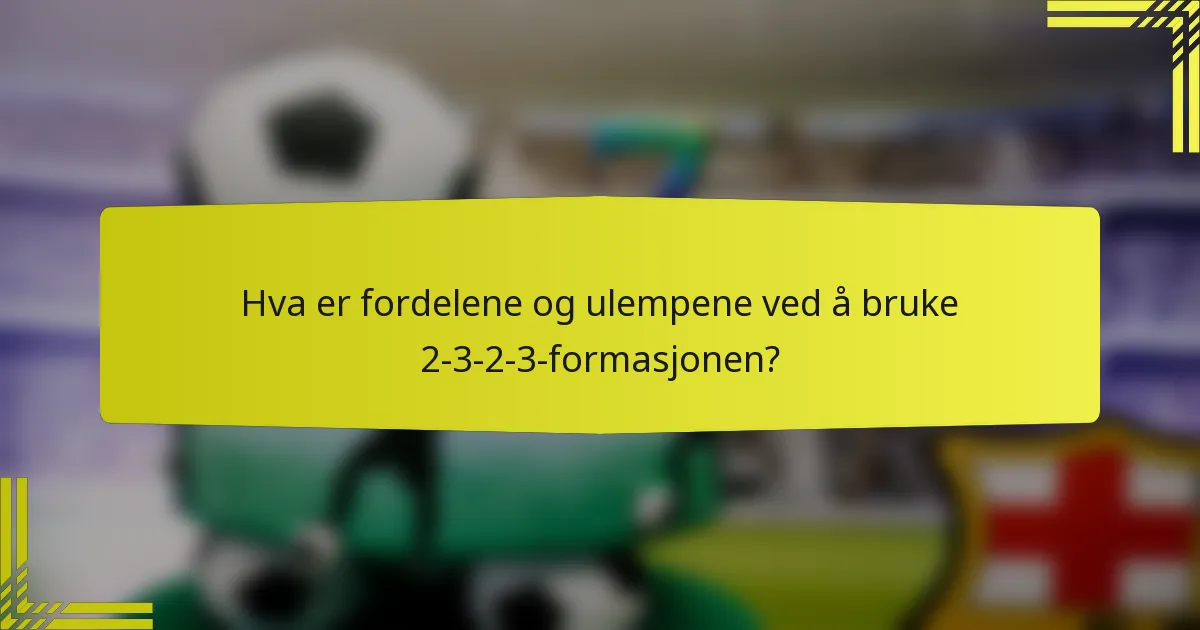 Hva er fordelene og ulempene ved å bruke 2-3-2-3-formasjonen?