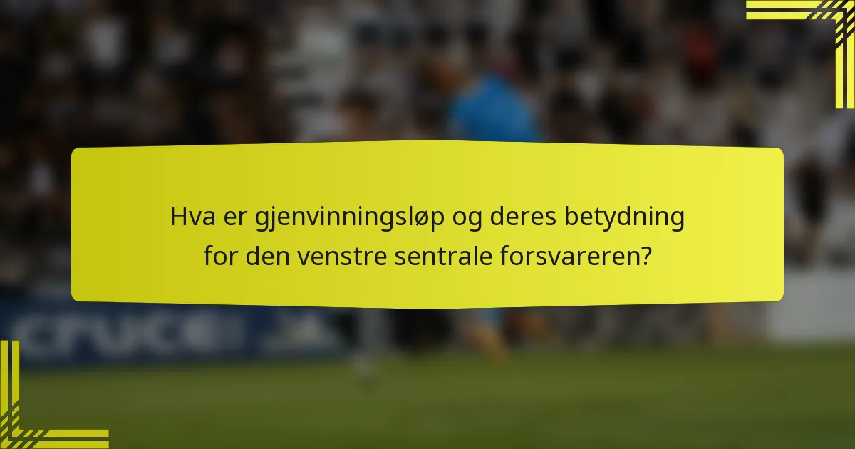 Hva er gjenvinningsløp og deres betydning for den venstre sentrale forsvareren?