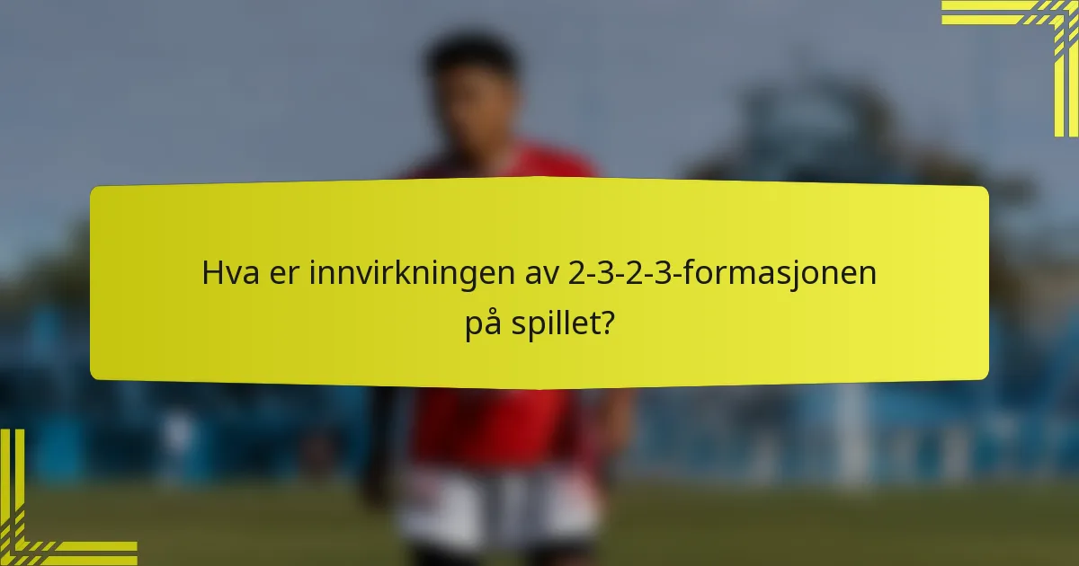 Hva er innvirkningen av 2-3-2-3-formasjonen på spillet?