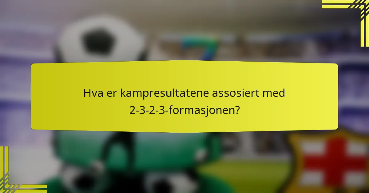 Hva er kampresultatene assosiert med 2-3-2-3-formasjonen?