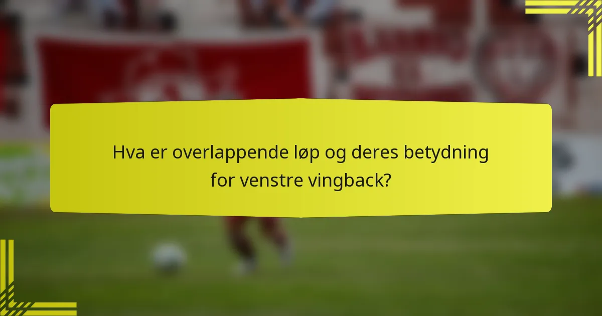 Hva er overlappende løp og deres betydning for venstre vingback?