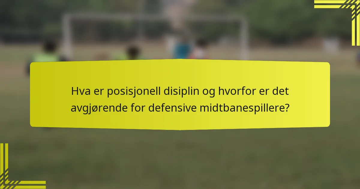 Hva er posisjonell disiplin og hvorfor er det avgjørende for defensive midtbanespillere?