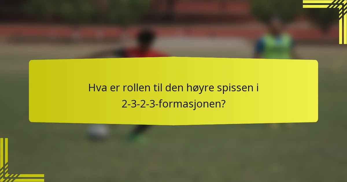 Hva er rollen til den høyre spissen i 2-3-2-3-formasjonen?