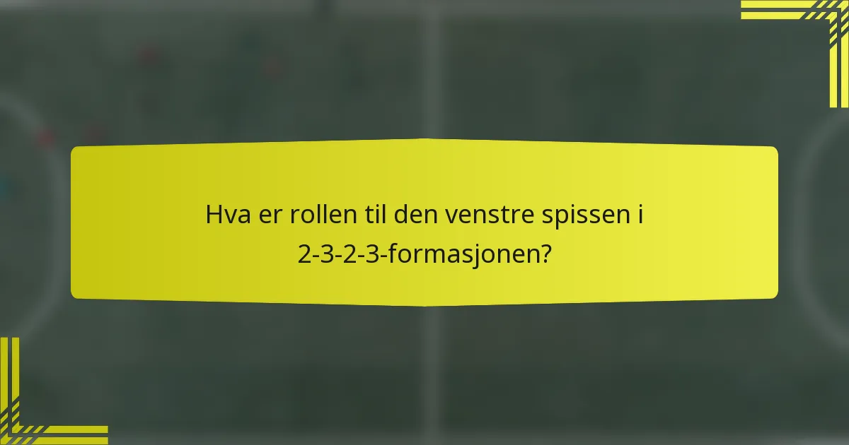 Hva er rollen til den venstre spissen i 2-3-2-3-formasjonen?