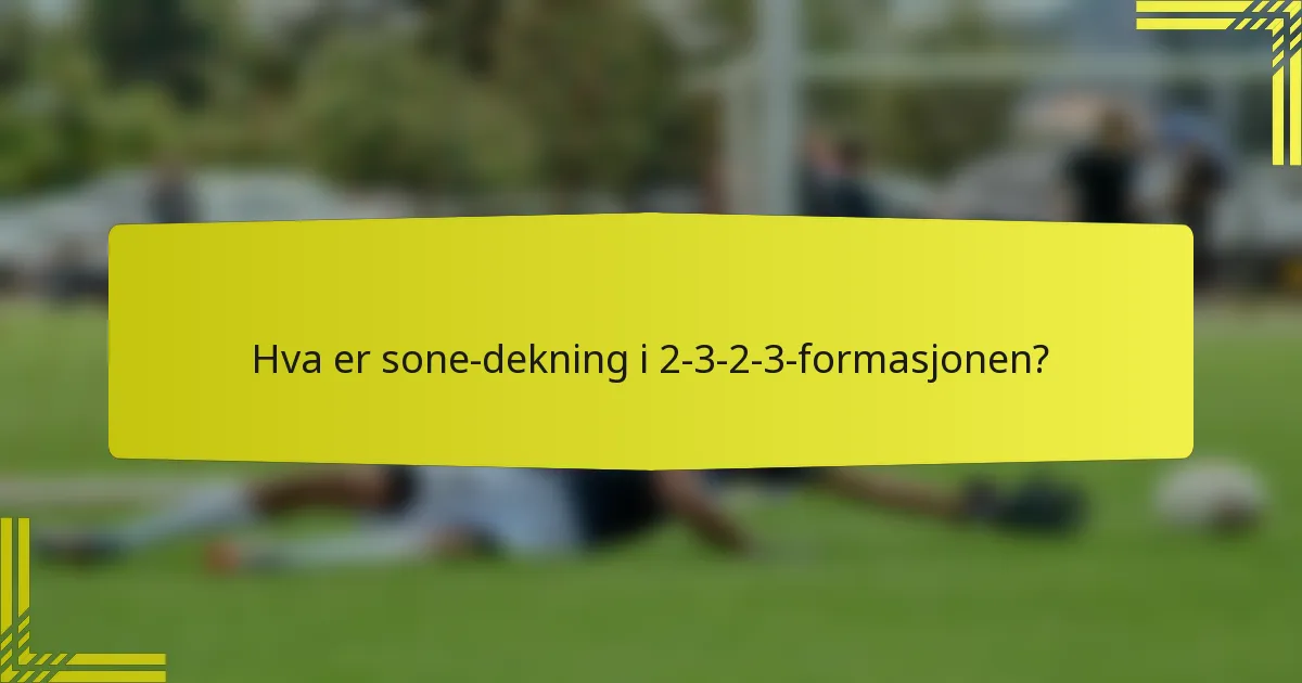 Hva er sone-dekning i 2-3-2-3-formasjonen?