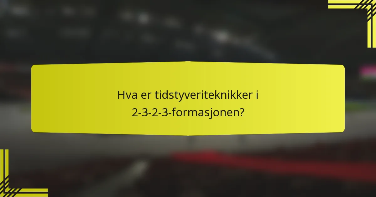 Hva er tidstyveriteknikker i 2-3-2-3-formasjonen?