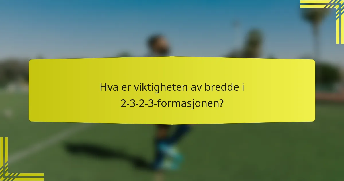Hva er viktigheten av bredde i 2-3-2-3-formasjonen?