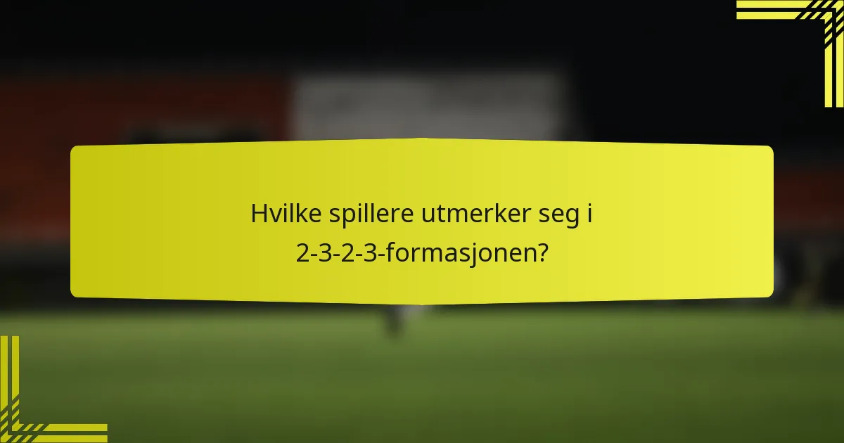 Hvilke spillere utmerker seg i 2-3-2-3-formasjonen?