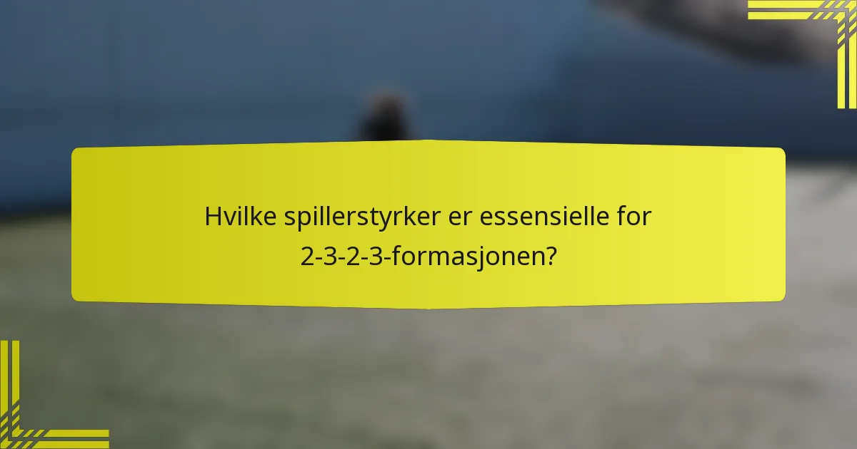 Hvilke spillerstyrker er essensielle for 2-3-2-3-formasjonen?