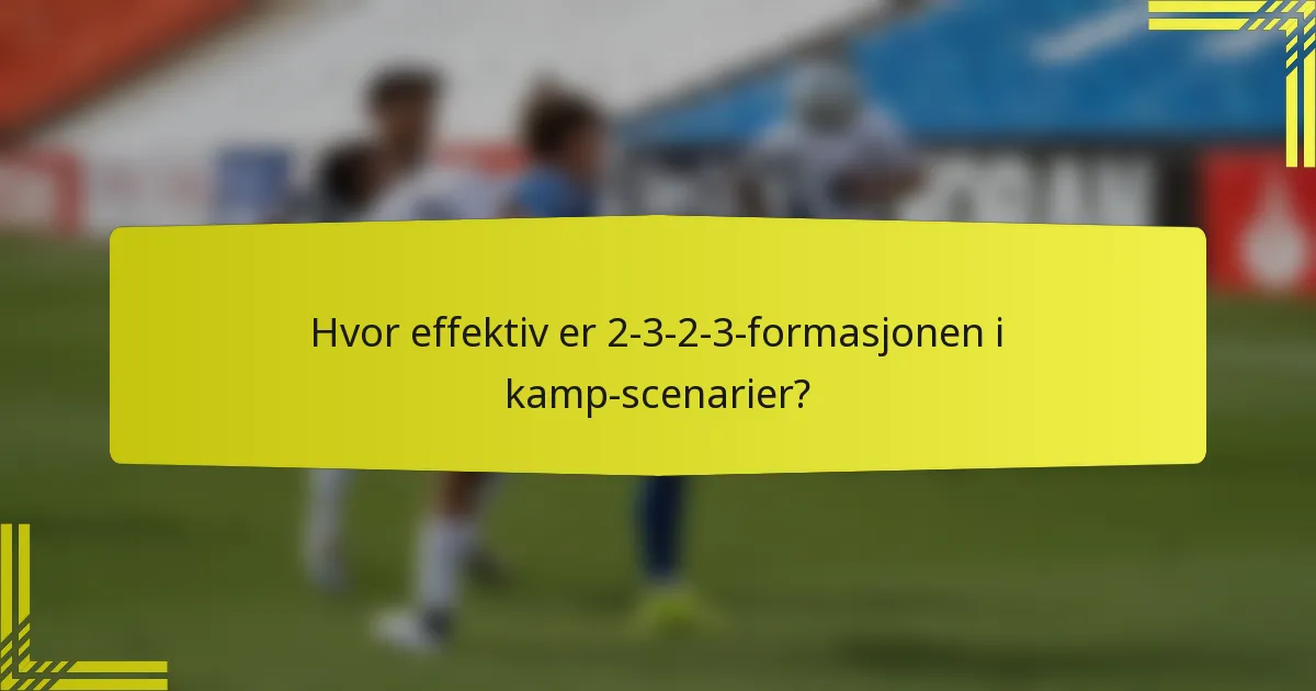 Hvor effektiv er 2-3-2-3-formasjonen i kamp-scenarier?