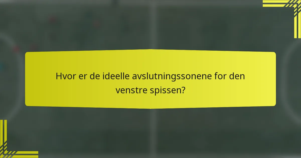 Hvor er de ideelle avslutningssonene for den venstre spissen?