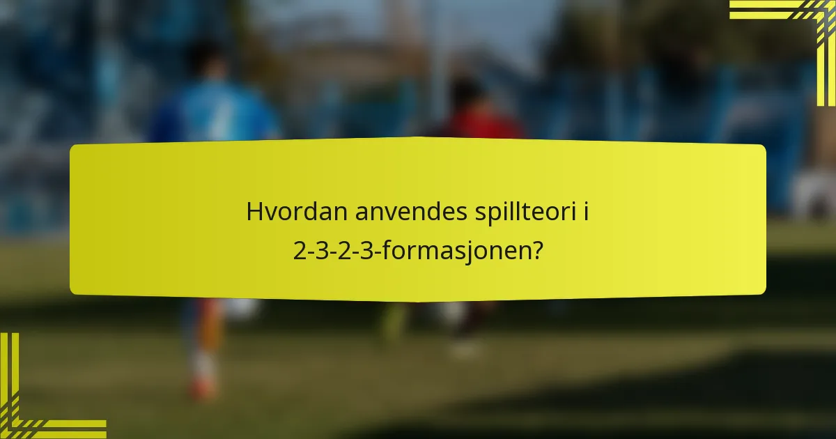 Hvordan anvendes spillteori i 2-3-2-3-formasjonen?