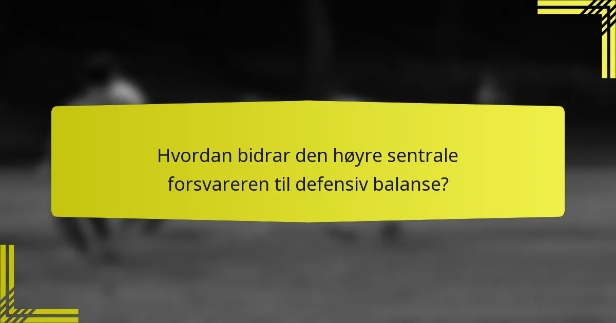 Hvordan bidrar den høyre sentrale forsvareren til defensiv balanse?