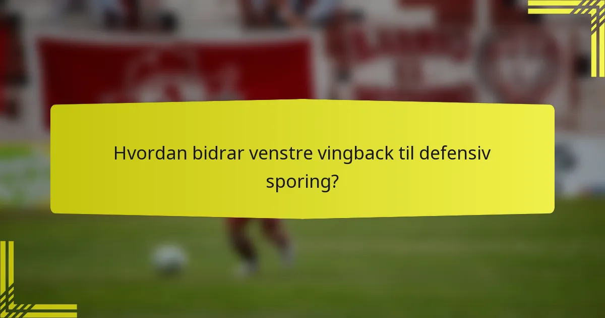Hvordan bidrar venstre vingback til defensiv sporing?