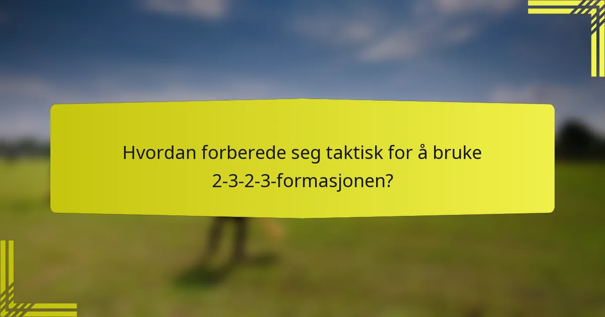Hvordan forberede seg taktisk for å bruke 2-3-2-3-formasjonen?