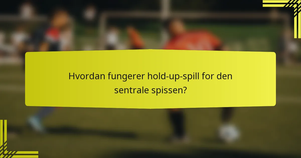 Hvordan fungerer hold-up-spill for den sentrale spissen?