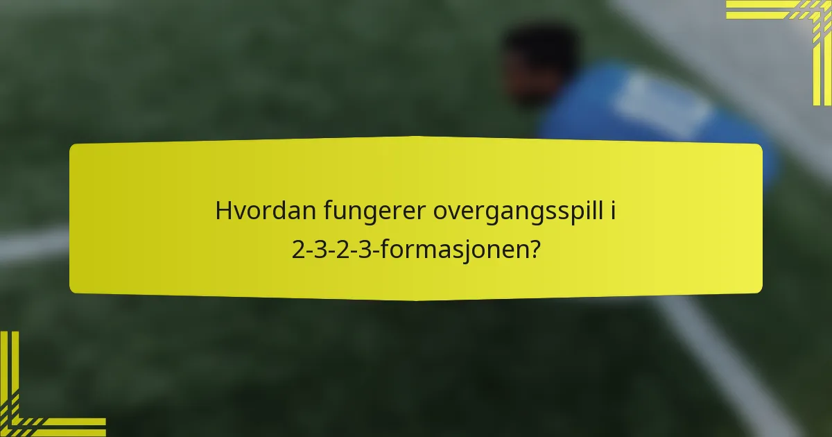 Hvordan fungerer overgangsspill i 2-3-2-3-formasjonen?