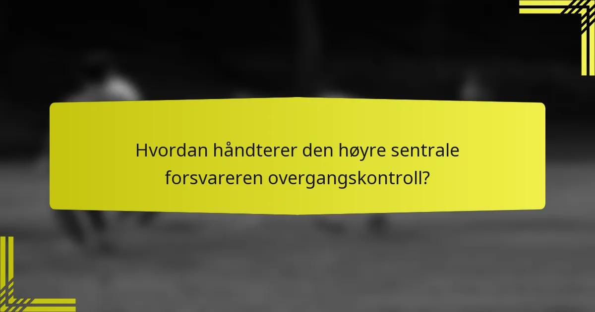Hvordan håndterer den høyre sentrale forsvareren overgangskontroll?