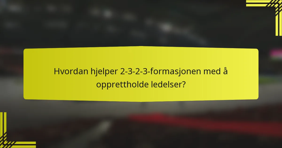 Hvordan hjelper 2-3-2-3-formasjonen med å opprettholde ledelser?