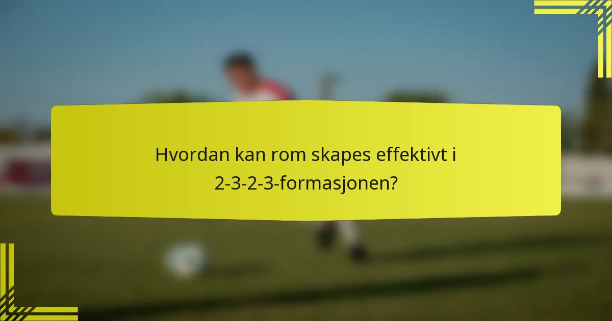 Hvordan kan rom skapes effektivt i 2-3-2-3-formasjonen?