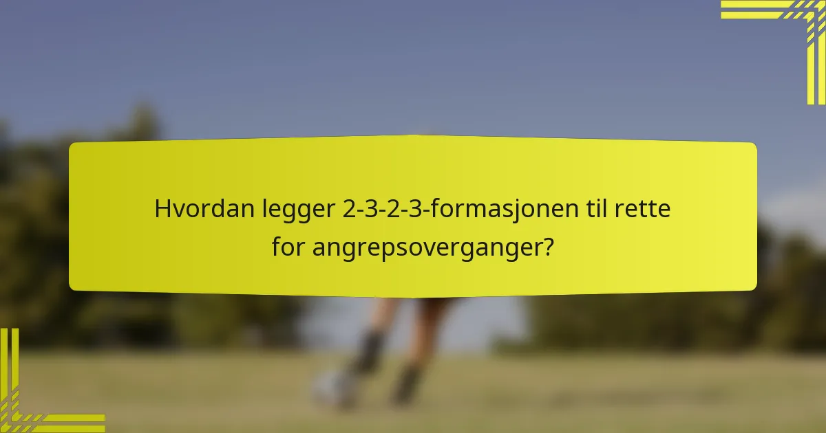 Hvordan legger 2-3-2-3-formasjonen til rette for angrepsoverganger?