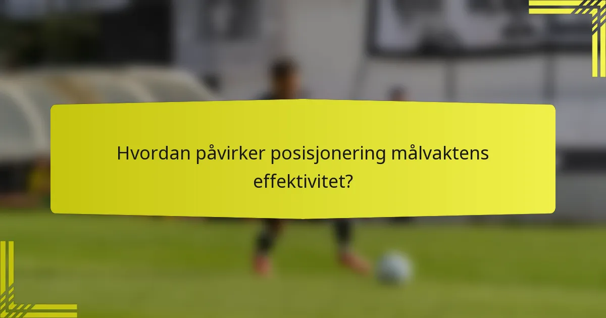Hvordan påvirker posisjonering målvaktens effektivitet?