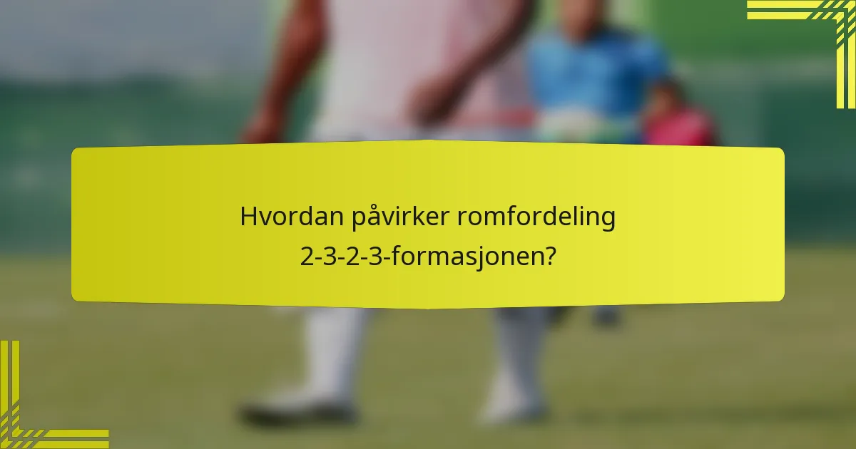 Hvordan påvirker romfordeling 2-3-2-3-formasjonen?