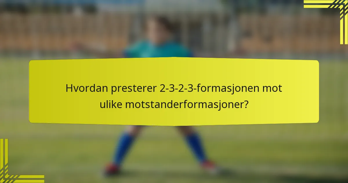 Hvordan presterer 2-3-2-3-formasjonen mot ulike motstanderformasjoner?