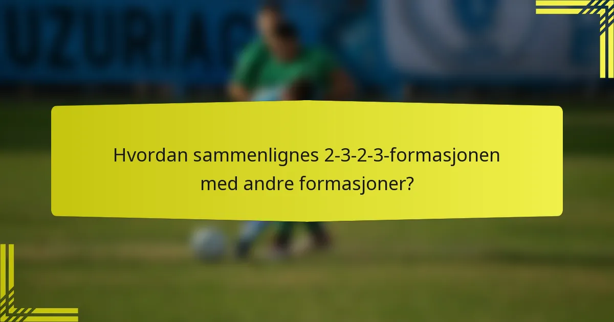Hvordan sammenlignes 2-3-2-3-formasjonen med andre formasjoner?