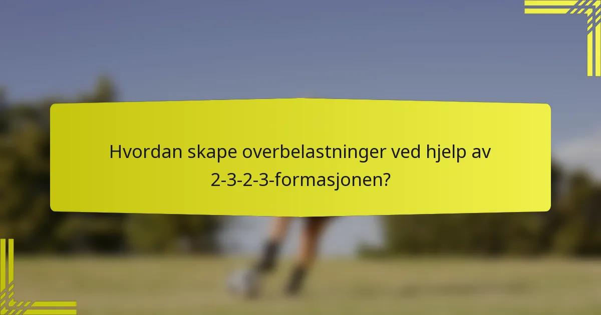 Hvordan skape overbelastninger ved hjelp av 2-3-2-3-formasjonen?