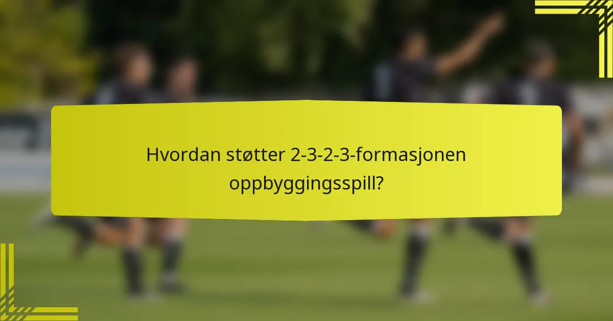 Hvordan støtter 2-3-2-3-formasjonen oppbyggingsspill?