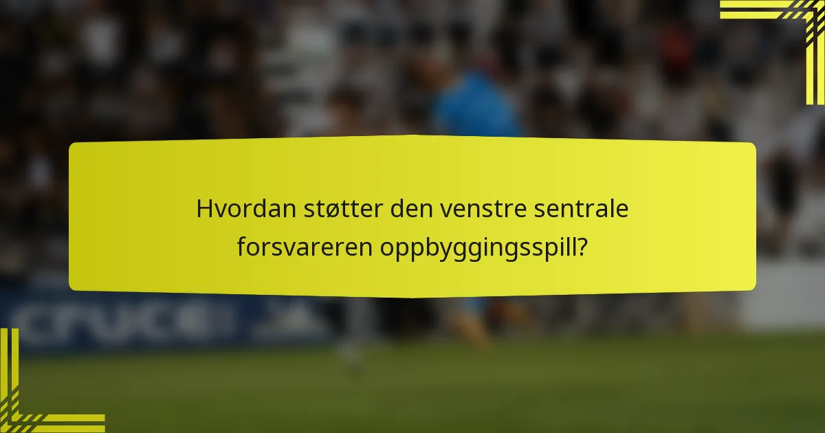Hvordan støtter den venstre sentrale forsvareren oppbyggingsspill?