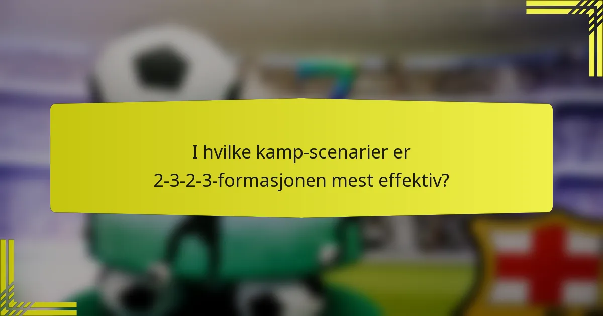 I hvilke kamp-scenarier er 2-3-2-3-formasjonen mest effektiv?